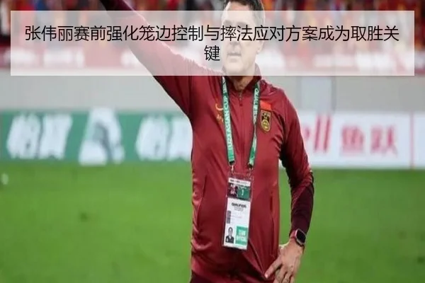 张伟丽赛前强化笼边控制与摔法应对方案成为取胜关键