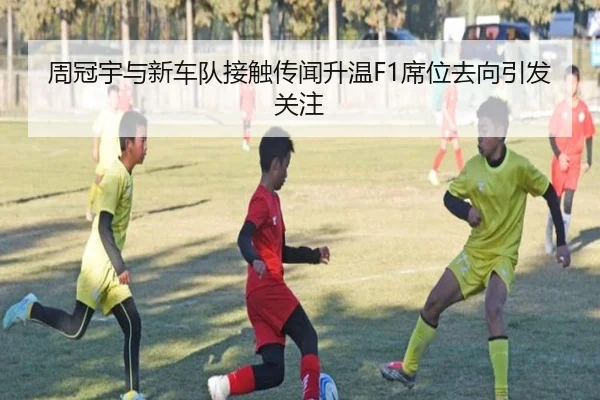 周冠宇与新车队接触传闻升温F1席位去向引发关注